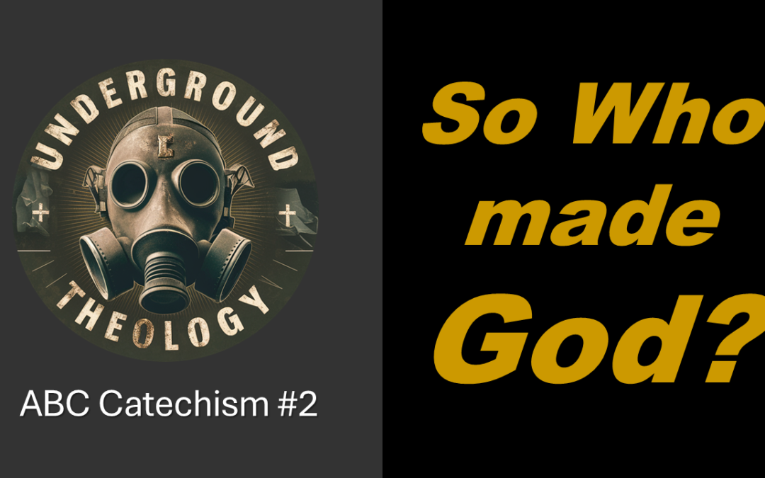 Catechism #2 – Who Made God?