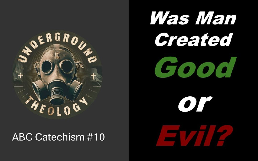 CAT #10 – Was Man Created Good or Evil?